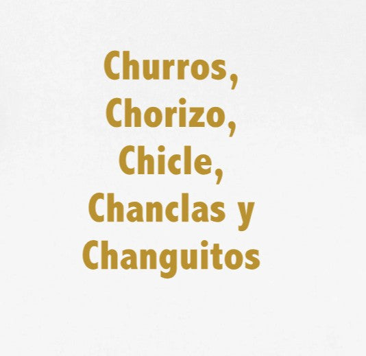 Churros, Chorizo, Chicle, Chanclas y Changuitos