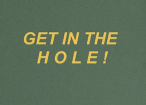 GET IN THE H O L E !