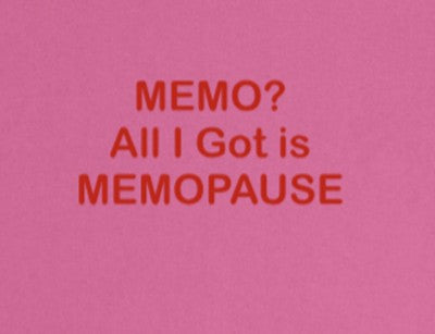 MEMO? ALL I GOT IS MEMOPAUSE