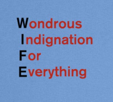 WIFE Wondrous Indignation For Everything
