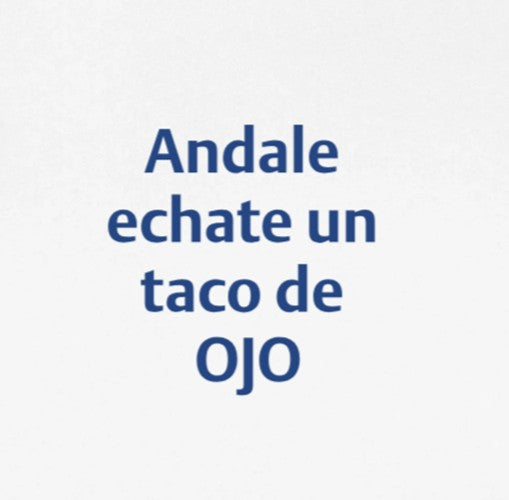 ANDALE ECHAE UN TACO DE OJO