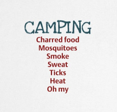 CAMPING Charred food, mosquitoes, smoke, ticks, heat, Oh my