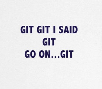 Git Git I said GIT go on