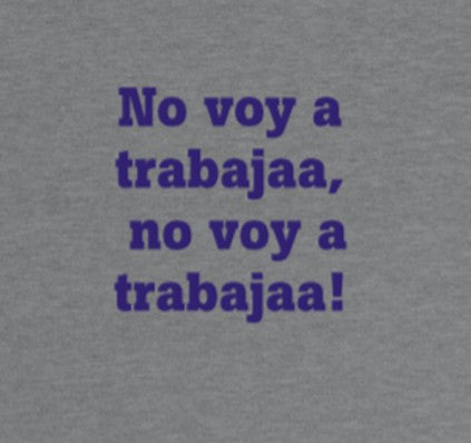 No voy a trabajaa, no voy a trabajaa1