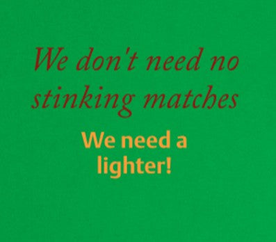 We don't need no stinking matches! We need a lighter!